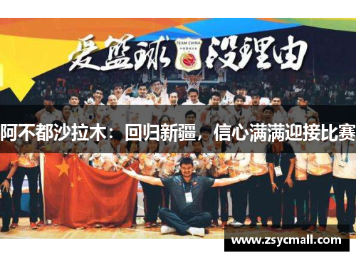 阿不都沙拉木：回归新疆，信心满满迎接比赛