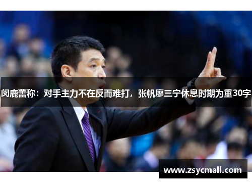 闵鹿蕾称:对手主力不在反而难打,张帆廖三宁休息时期为重30字 闵鹿蕾称:对手主力不在反而难打,张帆廖三宁休息时期为重30字