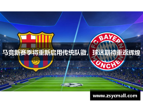 马竞新赛季将重新启用传统队徽,球迷期待重返辉煌 马竞新赛季将重新启用传统队徽,球迷期待重返辉煌